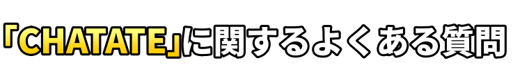 「CHATATE」に関するよくある質問